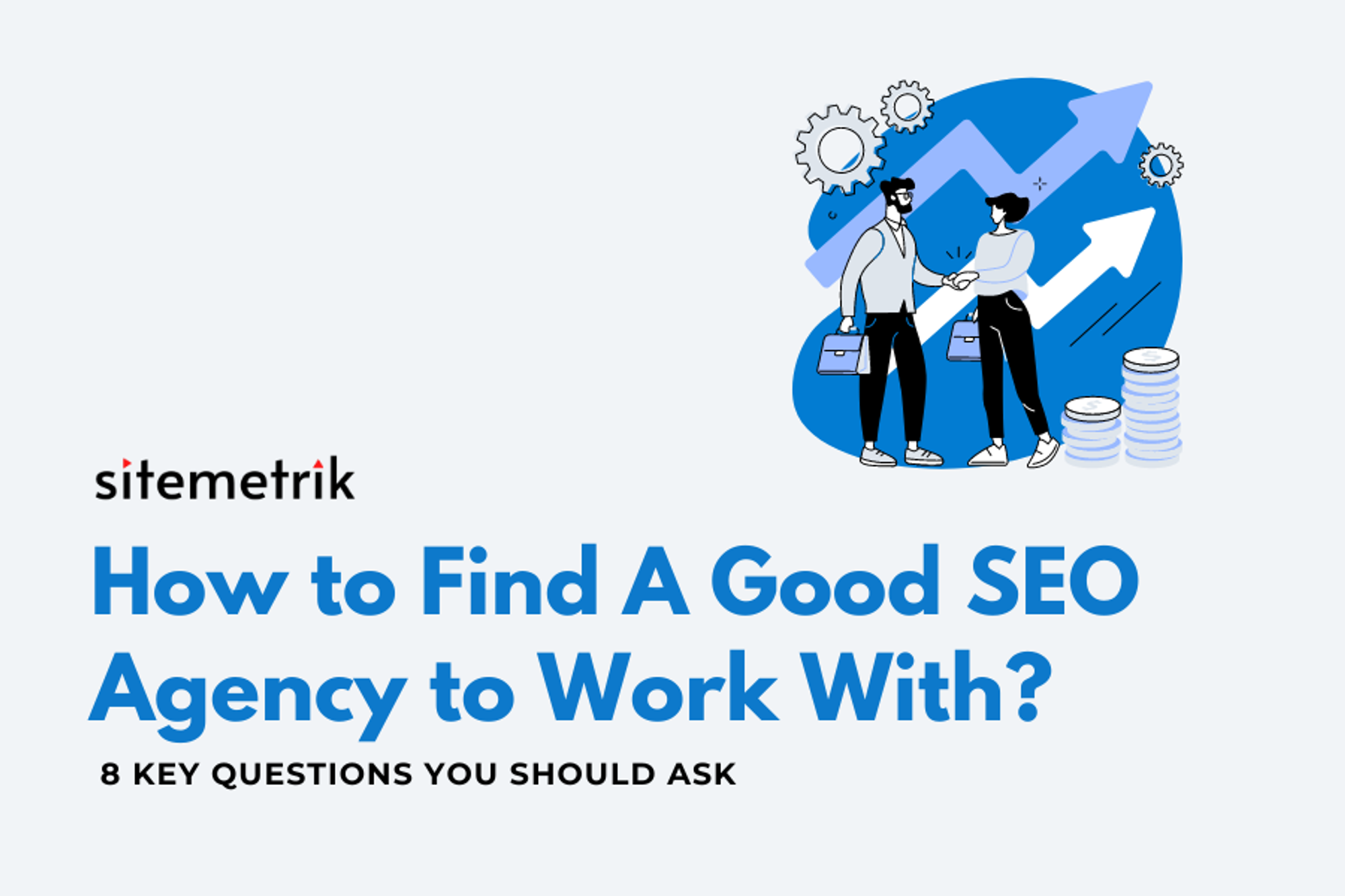 How to Find A Good SEO Agency to Work With? 8 Key Questions You Should Ask | Sitemetrik
